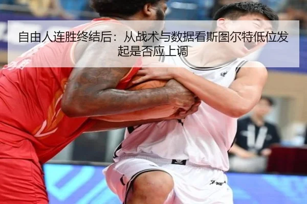 自由人连胜终结后：从战术与数据看斯图尔特低位发起是否应上调